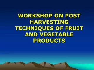 WORKSHOP ON POST HARVESTING TECHNIQUES OF FRUIT AND VEGETABLE PRODUCTS