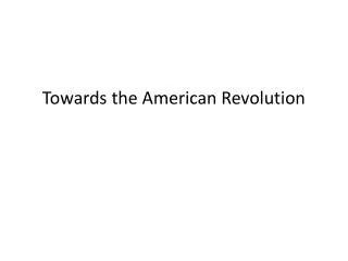 Towards the American Revolution