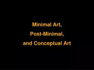 Minimal Art, Post-Minimal, and Conceptual Art