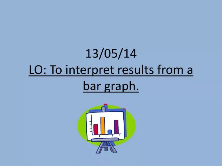 13 05 14 lo to interpret results from a bar graph