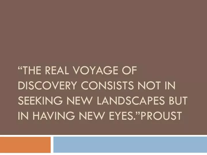the real voyage of discovery consists not in seeking new landscapes but in having new eyes proust