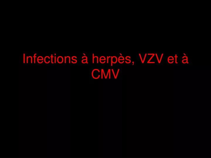 infections herp s vzv et cmv