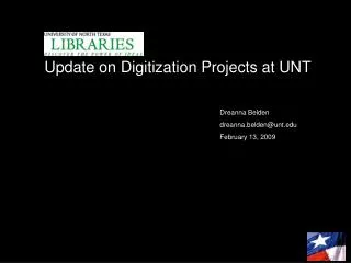Update on Digitization Projects at UNT 					Dreanna Belden 					dreanna.belden@unt