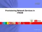 Provisioning Network Services in ITNCM - slide 1