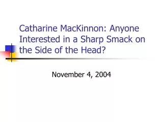 Catharine MacKinnon: Anyone Interested in a Sharp Smack on the Side of the Head?