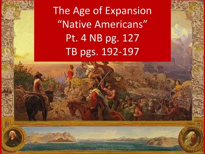 the age of expansion native americans pt 4 nb pg 127 tb pgs 192 197