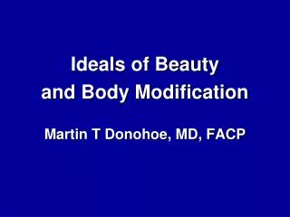 Ideals of Beauty and Body Modification Martin T Donohoe , MD, FACP