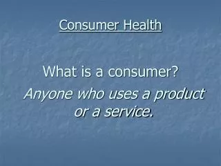 Consumer Health What is a consumer?
