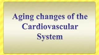 Aging changes of the Cardiovascular System