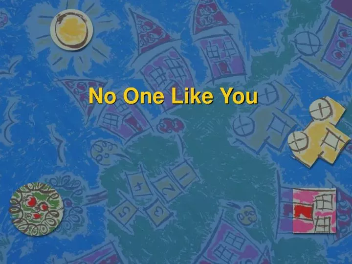 no one like you