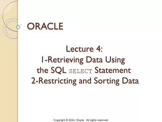 Lecture 4: 1-Retrieving Data Using the SQL SELECT Statement 2-Restricting and Sorting Data