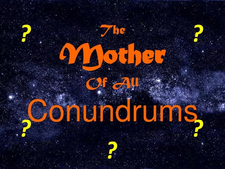 the mother of all conundrums