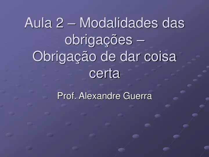 aula 2 modalidades das obriga es obriga o de dar coisa certa