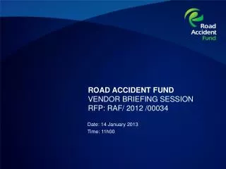 ROAD ACCIDENT FUND VENDOR BRIEFING SESSION RFP: RAF/ 2012 /00034