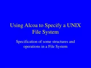 Using Alcoa to Specify a UNIX File System