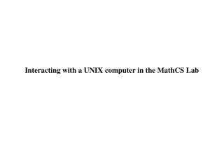 Interacting with a UNIX computer in the MathCS Lab