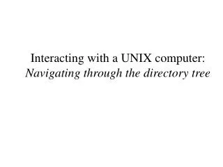 Interacting with a UNIX computer: Navigating through the directory tree
