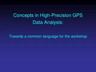 Concepts in High-Precision GPS Data Analysis: Towards a common language for the workshop