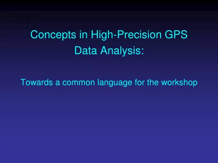 concepts in high precision gps data analysis towards a common language for the workshop