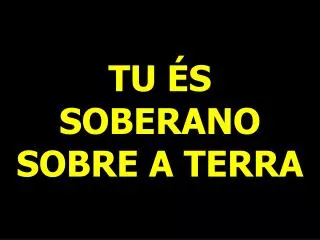 tu s soberano sobre a terra
