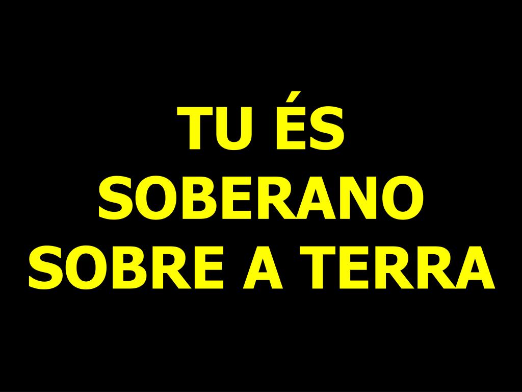 PPT - TU ÉS SOBERANO SOBRE A TERRA PowerPoint Presentation, free ...