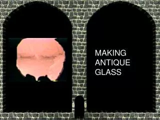 MAKING ANTIQUE GLASS