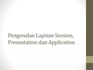 pengenalan lapisan session presentation dan application