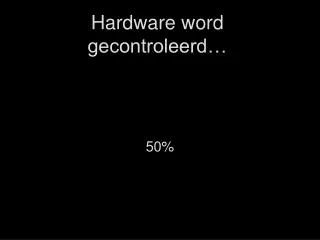 Hardware word gecontroleerd…