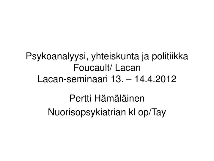 psykoanalyysi yhteiskunta ja politiikka foucault lacan lacan seminaari 13 14 4 2012
