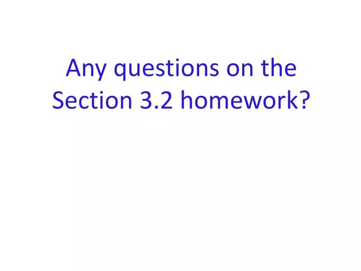 any questions on the section 3 2 homework