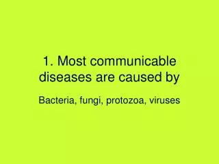 1. Most communicable diseases are caused by