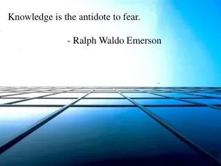 Knowledge is the antidote to fear. - Ralph Waldo Emerson