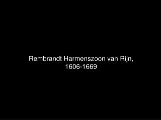 Rembrandt Harmenszoon van Rijn, 1606-1669