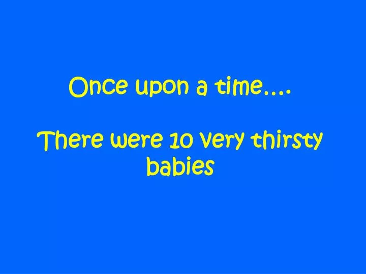 once upon a time there were 10 very thirsty babies