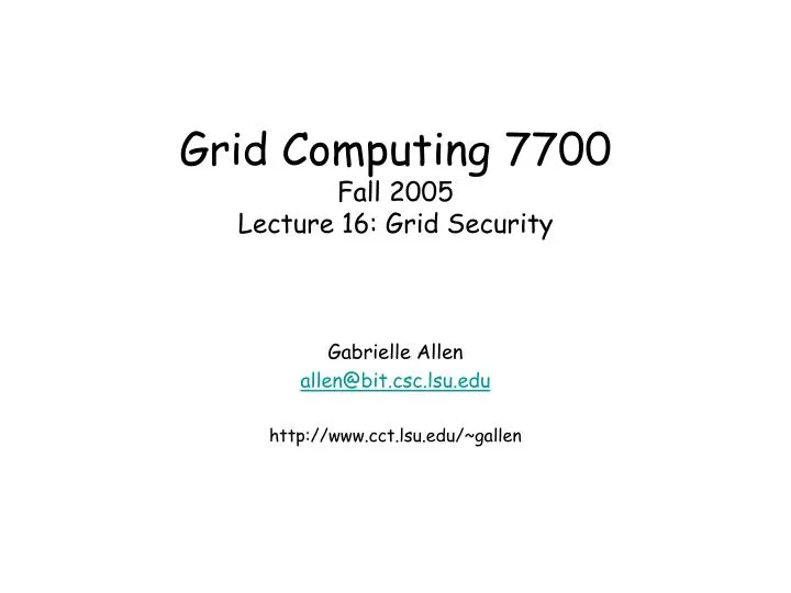 grid computing 7700 fall 2005 lecture 16 grid security