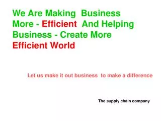 We Are Making Business More - Efficient And Helping Business - Create More Efficient World
