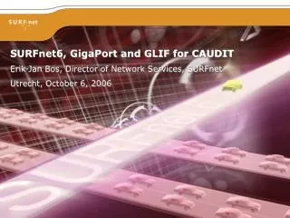 SURFnet6, GigaPort and GLIF for CAUDIT Erik-Jan Bos, Director of Network Services, SURFnet