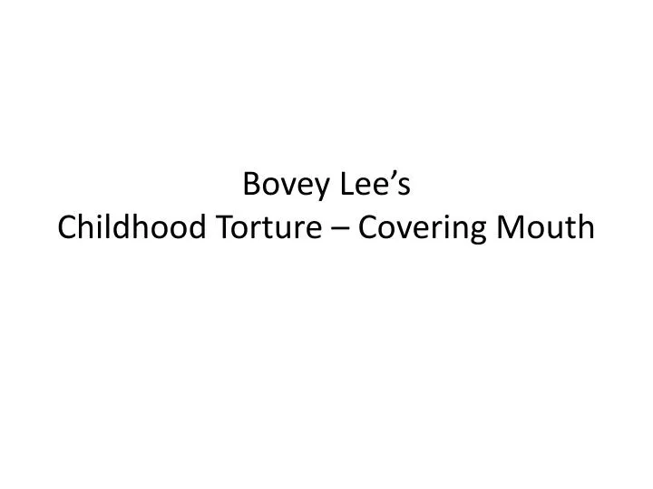 bovey lee s childhood torture covering mouth
