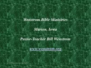 Wenstrom Bible Ministries Marion, Iowa Pastor-Teacher Bill Wenstrom wenstrom