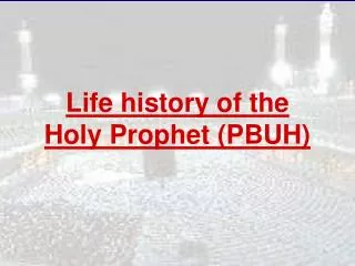 Life history of the Holy Prophet (PBUH)