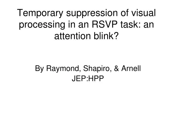 temporary suppression of visual processing in an rsvp task an attention blink