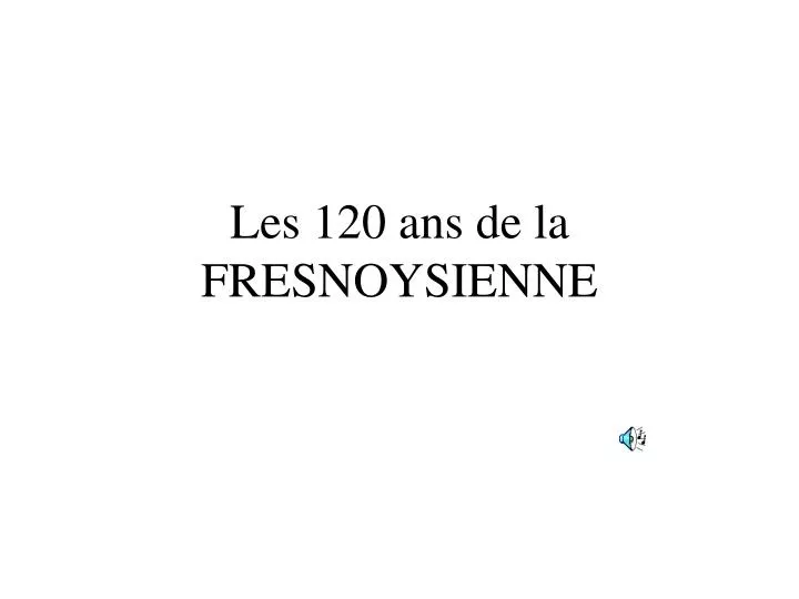 les 120 ans de la fresnoysienne