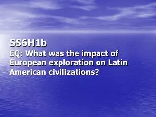 SS6H1b EQ: What was the impact of European exploration on Latin American civilizations?