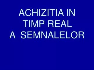 ACHIZITIA IN TIMP REAL A SEMNALELOR