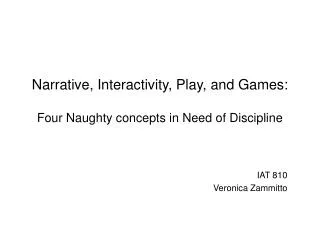 Narrative, Interactivity, Play, and Games: Four Naughty concepts in Need of Discipline