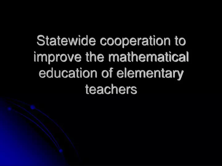 statewide cooperation to improve the mathematical education of elementary teachers