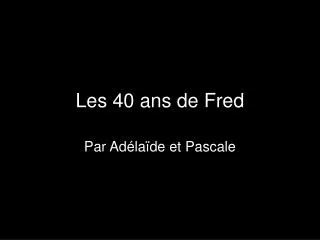 les 40 ans de fred