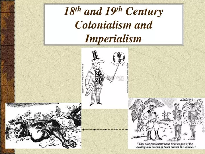 18 th and 19 th century colonialism and imperialism