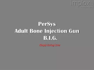 PerSys Adult Bone Injection Gun B.I.G.