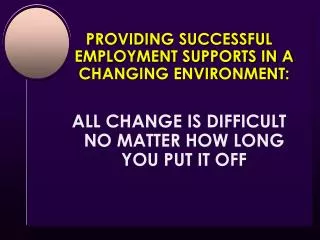 PROVIDING SUCCESSFUL EMPLOYMENT SUPPORTS IN A CHANGING ENVIRONMENT: